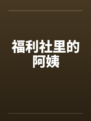 福利社里的阿姨by佚名笔趣阁无弹窗