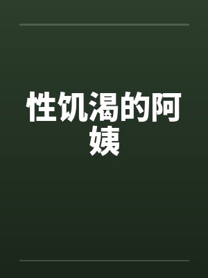 性饥渴的阿姨by佚名