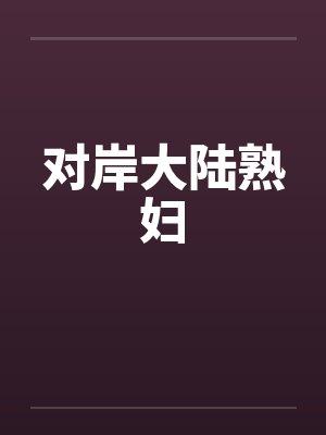 对岸大陆熟妇