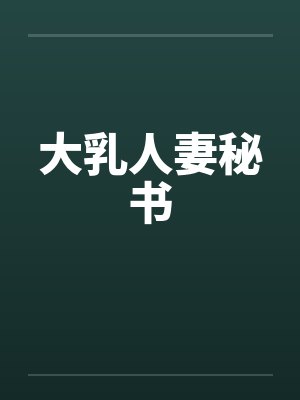 大乳人妻秘书by佚名