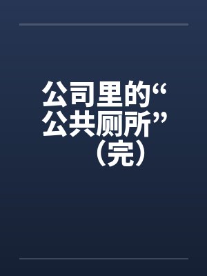 公司里的“公共厕所”(完)