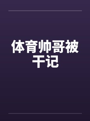 体育帅哥被干记
