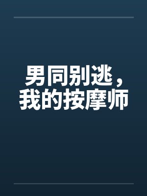 男同别逃,我的按摩师by佚名笔趣阁无弹窗