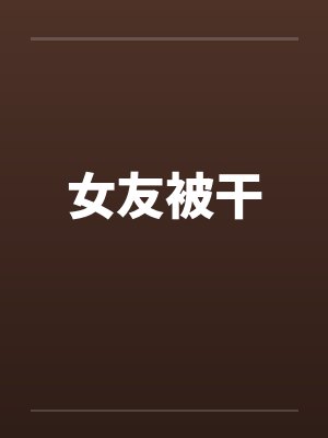 女友被干笔趣阁无弹窗