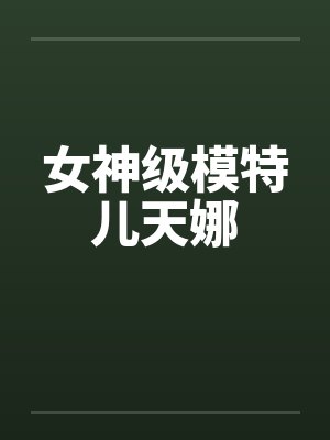 女神级模特儿天娜笔趣阁无弹窗