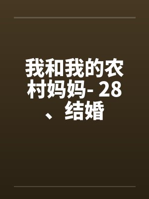 我和我的农村妈妈- 28、结婚by佚名笔趣阁无弹窗