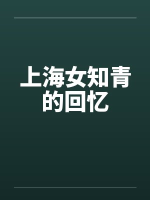 上海女知青的回忆by佚名笔趣阁无弹窗