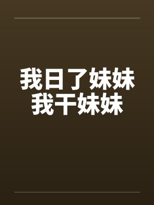 我日了妹妹我干妹妹by佚名