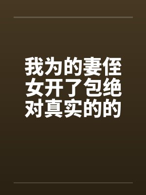 我为的妻侄女开了包绝对真实的的故事by佚名