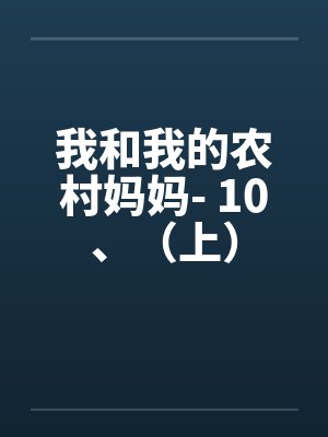 我和我的农村妈妈- 10、(上)笔趣阁无弹窗