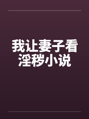 我让妻子看淫秽小说by佚名