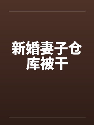 新婚妻子仓库被干
