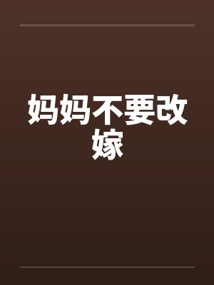 妈妈不要改嫁by佚名笔趣阁无弹窗