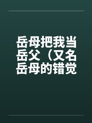 岳母把我当岳父(又名岳母的错觉)by佚名