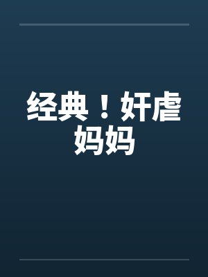 经典！奸虐妈妈by佚名笔趣阁无弹窗