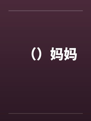 ()妈妈笔趣阁无弹窗