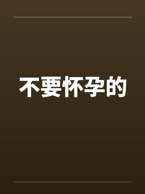 不要怀孕的by佚名笔趣阁无弹窗