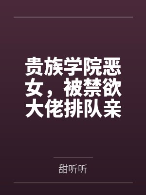 贵族学院恶女,被禁欲大佬排队亲