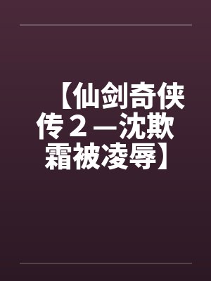 【仙剑奇侠传２—沈欺霜被凌辱】【完】