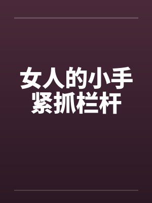 女人的小手紧抓栏杆