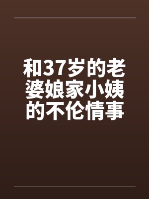 和37岁的老婆娘家小姨的不伦情事