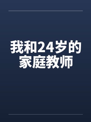 我和24岁的家庭教师by佚名笔趣阁无弹窗