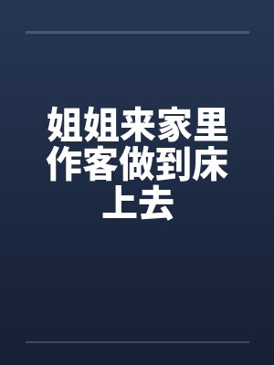 姐姐来我家做客怎么说