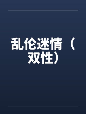 乱伦迷情(双性)
