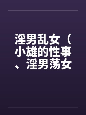 淫男乱女（小雄的性事、淫男荡女）110-114by佚名