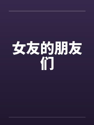 女友的朋友们笔趣阁无弹窗