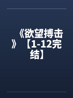 《欲望搏击》【1-12完结】by佚名笔趣阁无弹窗
