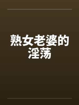 熟女老婆的淫荡