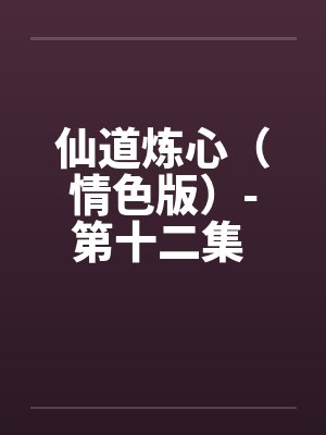仙道炼心(情色版)-第十二集 第三章 跪为上策