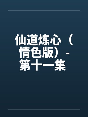 仙道炼心(情色版)-第十一集 第三章 跪平天下笔趣阁无弹窗