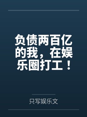 负债两百亿的我,在娱乐圈打工!笔趣阁无弹窗