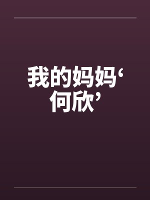 我妈妈何欣最新章节