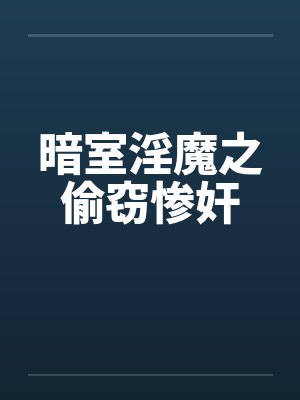 暗室淫魔之偷窃惨奸
