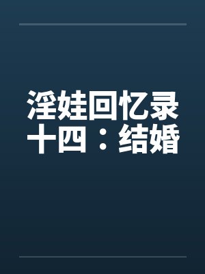 淫娃回忆录十四:结婚