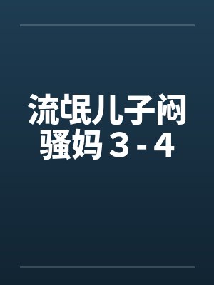 流氓儿子闷骚妈３-４