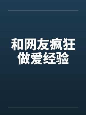 和网友疯狂做爱经验by佚名