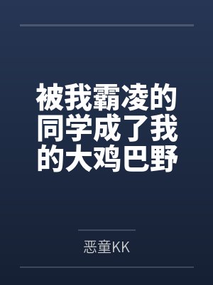 被霸凌同学成为野爹的小说笔趣阁