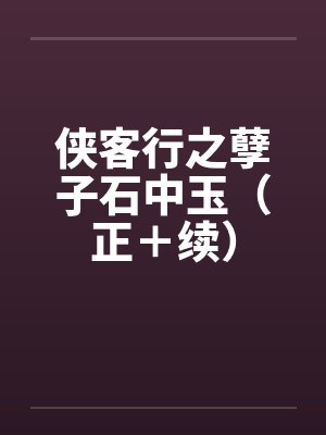 侠客行之孽子石中玉(正+续)by佚名笔趣阁无弹窗