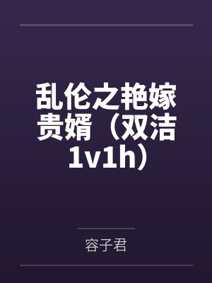 乱伦之艳嫁贵婿(双洁1v1h)by容子君