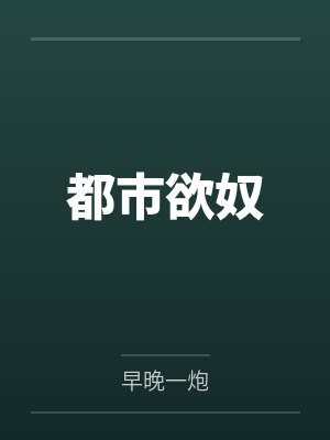 都市欲奴by早晚一炮笔趣阁无弹窗