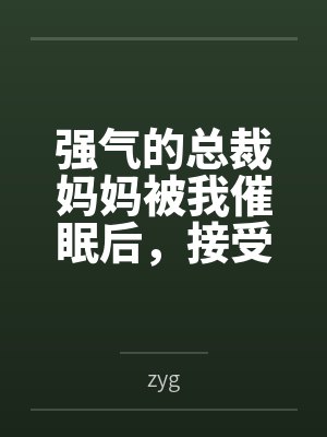 强气的总裁妈妈被我催眠后,接受母狗调教成为我的专属肉便器!byzyg