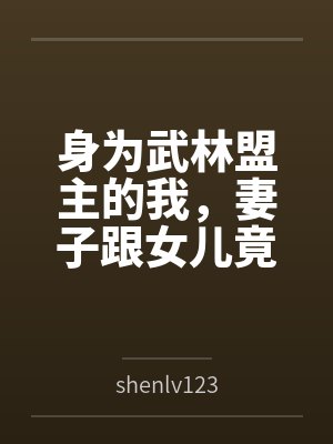 身为武林盟主的我byshenlv123笔趣阁无弹窗