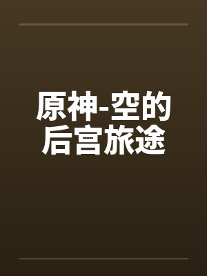 原神-空的后宫旅途by佚名