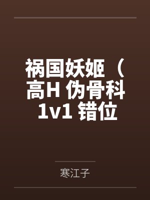 祸国妖姬(高H 伪骨科 1v1 错位重生)