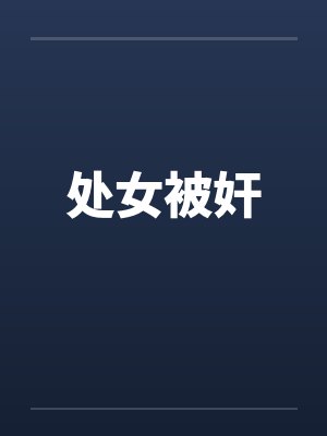 处女被奸by佚名笔趣阁无弹窗