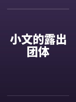 小文的露出团体by佚名笔趣阁无弹窗